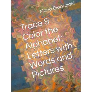 Biabanaki, Mana Trace & Color the Alphabet: Letters with Words and Pictures Biabanaki, Mana Trace & Color the Alphabet: Letters with Words and Pictures