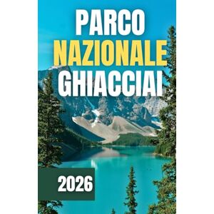 Azura, Laurent GUIDA TURISTICA DEL PARCO NAZIONALE DEI GHIACCIAI 2026 Azura, Laurent GUIDA TURISTICA DEL PARCO NAZIONALE DEI GHIACCIAI 2026