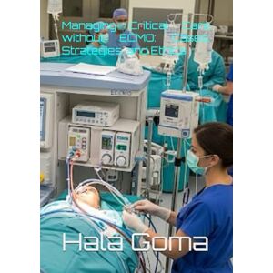 Goma, Hala Mostafa Managing Critical Care without ECMO: Cases, Strategies, and Ethics Goma, Hala Mostafa Managing Critical Care without ECMO: Cases, Strategies, and Ethics