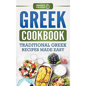 Publishing, Grizzly Greek Cookbook: Traditional Greek Recipes Made Easy Publishing, Grizzly Greek Cookbook: Traditional Greek Recipes Made Easy