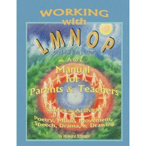Schrager, Howard Working with LMOP and All the Letters: An A to Z Manual for Parents and Teachers: An A to Z Manual for Parents and Teachers in Poetry, Music, Movement, Speech, Drama, & Drawing Schrager, Howard Working with LMOP and All the Letters: An A to Z Manual for Parents and Teachers: An A to Z Manual for Parents and Teachers in Poetry, Music, Movement, Speech, Drama, & Drawing