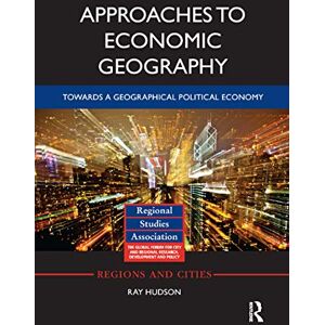 Hudson, Ray Approaches to Economic Geography: Towards a geographical political economy (Regions and Cities) Hudson, Ray Approaches to Economic Geography: Towards a geographical political economy (Regions and Cities)