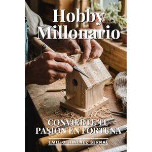 Jiménez Bernal, Emilio Hobby Millonario: Convierte Tu Pasión En Fortuna: Monetización Creativa, Emprendimiento por Pasión y Estrategias para Vivir de lo que Amas Jiménez Bernal, Emilio Hobby Millonario: Convierte Tu Pasión En Fortuna: Monetización Creativa, Emprendimiento por Pasión y Estrategias para Vivir de lo que Amas