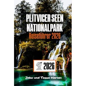 Harlan, Jake und Tessa Plitvicer Seen Nationalpark Reiseführer 2026: Entdecken Sie Kroatiens Naturwunder, von Wanderwegen und Wasserfällen bis hin zu malerischen Aussichten Harlan, Jake und Tessa Plitvicer Seen Nationalpark Reiseführer 2026: Entdecken Sie Kroatiens Naturwunder, von Wanderwegen und Wasserfällen bis hin zu malerischen Aussichten