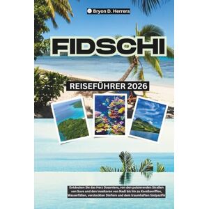 Herrera, Bryon D. Fidschi Reiseführer 2026: Entdecken Sie das Herz Ozeaniens, von den Straßen Suvas und den Inseltoren Nadis bis hin zu Korallenriffen, Wasserfällen, versteckten Dörfern und dem traumhaften Südpazifik Herrera, Bryon D. Fidschi Reiseführer 2026: Entdecken Sie das Herz Ozeaniens, von den Straßen Suvas und den Inseltoren Nadis bis hin zu Korallenriffen, Wasserfällen, versteckten Dörfern und dem traumhaften Südpazifik
