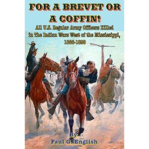English, Mr. Paul G. For A Brevet Or A Coffin: All U.S. Regular Army Officers Killed in The English, Mr. Paul G. For A Brevet Or A Coffin: All U.S. Regular Army Officers Killed in The