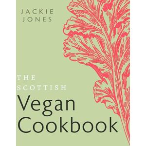 Jackie Jones The Scottish Vegan Cookbook Jackie Jones The Scottish Vegan Cookbook