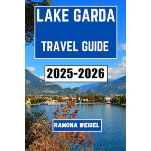 Weigel, Ramona LAKE GARDA TRAVEL GUIDE 2025-2026: Discover Scenic Villages, Delicious Cuisine, and Unforgettable Outdoor Adventures in Northern Italy’s Premier Destination Weigel, Ramona LAKE GARDA TRAVEL GUIDE 2025-2026: Discover Scenic Villages, Delicious Cuisine, and Unforgettable Outdoor Adventures in Northern Italy’s Premier Destination