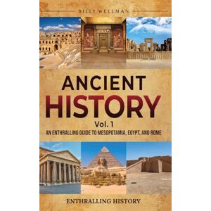 Wellman, Billy Ancient History Vol. 1: An Enthralling Guide to Mesopotamia, Egypt, and Rome Wellman, Billy Ancient History Vol. 1: An Enthralling Guide to Mesopotamia, Egypt, and Rome