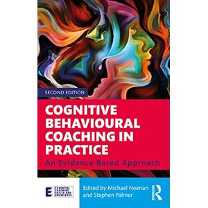Cognitive Behavioural Coaching in Practice: An Evidence Based Approach (Essential Coaching Skills and Knowledge) Cognitive Behavioural Coaching in Practice: An Evidence Based Approach (Essential Coaching Skills and Knowledge)