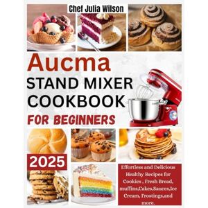 Wilson Aucma Stand Mixer Cookbook for Beginners: Effortless and Delicious Healthy Recipes for Cookies , Fresh Bread, muffins, Cakes, Sauces, Ice Cream, Frostings, and more. Wilson Aucma Stand Mixer Cookbook for Beginners: Effortless and Delicious Healthy Recipes for Cookies , Fresh Bread, muffins, Cakes, Sauces, Ice Cream, Frostings, and more.
