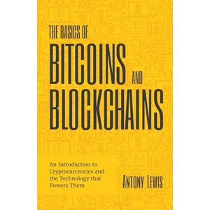 Lewis, Antony The Basics of Bitcoins and Blockchains: An Introduction to Cryptocurrencies and the Technology that Powers Them (Cryptography, Derivatives Investments, Futures Trading, Digital Assets, NFT) Lewis, Antony The Basics of Bitcoins and Blockchains: An Introduction to Cryptocurrencies and the Technology that Powers Them (Cryptography, Derivatives Investments, Futures Trading, Digital Assets, NFT)