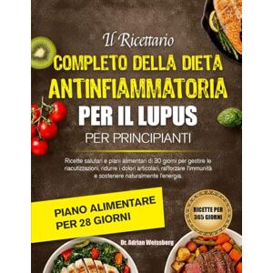 WEISSBERG, DR. ADRIAN IL RICETTARIO COMPLETO DELLA DIETA ANTINFIAMMATORIA PER IL LUPUS PER PRINCIPIANTI: Ricette salutari e piani alimentari di 30 giorni per gestire le ... l’immunità e sostenere naturalmente l’energia WEISSBERG, DR. ADRIAN IL RICETTARIO COMPLETO DELLA DIETA ANTINFIAMMATORIA PER IL LUPUS PER PRINCIPIANTI: Ricette salutari e piani alimentari di 30 giorni per gestire le ... l’immunità e sostenere naturalmente l’energia