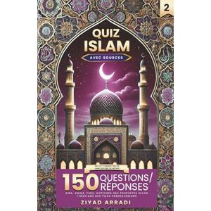 ARRADI, Ziyad QUIZ ISLAM 2 150 Questions/Réponses: Sira, Aqida, Fiqh, Histoires des prophètes selon l’héritage des pieux prédécesseurs ARRADI, Ziyad QUIZ ISLAM 2 150 Questions/Réponses: Sira, Aqida, Fiqh, Histoires des prophètes selon l’héritage des pieux prédécesseurs
