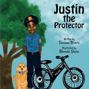 Rivers, Mrs Tawana Marie JUSTIN THE PROTECTOR: Junior police officer story for kids (Career Day) Rivers, Mrs Tawana Marie JUSTIN THE PROTECTOR: Junior police officer story for kids (Career Day)