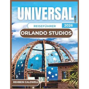 CALDWELL, REHBEIN UNIVERSAL ORLANDO STUDIOS REISEFÜHRER 2026: Alles, was Sie für einen stressfreien Besuch in Orlandos legendären Studios wissen müssen CALDWELL, REHBEIN UNIVERSAL ORLANDO STUDIOS REISEFÜHRER 2026: Alles, was Sie für einen stressfreien Besuch in Orlandos legendären Studios wissen müssen