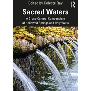 Sacred Waters: A Cross-Cultural Compendium of Hallowed Springs and Holy Wells Sacred Waters: A Cross-Cultural Compendium of Hallowed Springs and Holy Wells