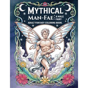 Showers, Darren Mythical Man-Fae: A Male Fairy Adult Fantasy Coloring Book: Mythical Hunks: A Male Fairy Adult Fantasy Coloring Book Showers, Darren Mythical Man-Fae: A Male Fairy Adult Fantasy Coloring Book: Mythical Hunks: A Male Fairy Adult Fantasy Coloring Book