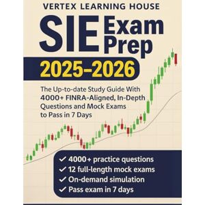 House, Vertex Learning SIE Exam Prep 2025-2026: The Up-to-date Study Guide With 4000+ FINRA-Aligned, In-Depth Questions and Mock Exams to Pass in 7 Days House, Vertex Learning SIE Exam Prep 2025-2026: The Up-to-date Study Guide With 4000+ FINRA-Aligned, In-Depth Questions and Mock Exams to Pass in 7 Days