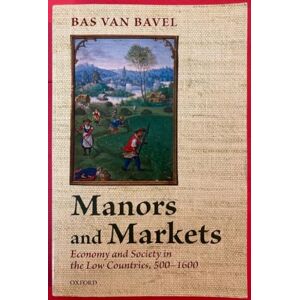 Van Bavel, Bas Manors and Markets: Economy And Society In The Low Countries 500-1600 Van Bavel, Bas Manors and Markets: Economy And Society In The Low Countries 500-1600