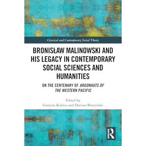 Bronisław Malinowski and His Legacy in Contemporary Social Sciences and Humanities: On the Centenary of Argonauts of the Western Pacific (Classical and Contemporary Social Theory) Bronisław Malinowski and His Legacy in Contemporary Social Sciences and Humanities: On the Centenary of Argonauts of the Western Pacific (Classical and Contemporary Social Theory)