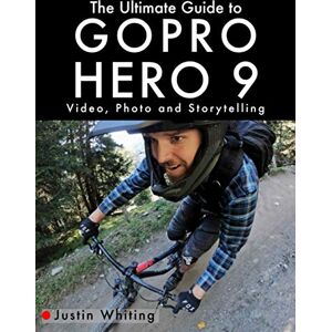 Whiting, Justin The Ultimate Guide to Gopro Hero 9: Video, Photo and Storytelling Whiting, Justin The Ultimate Guide to Gopro Hero 9: Video, Photo and Storytelling