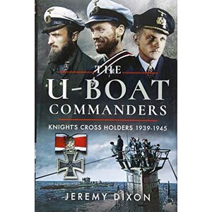 Jeremy Dixon (author) The U-boat Commanders: Knight's Cross Holders 1939-1945 Jeremy Dixon (author) The U-boat Commanders: Knight's Cross Holders 1939-1945
