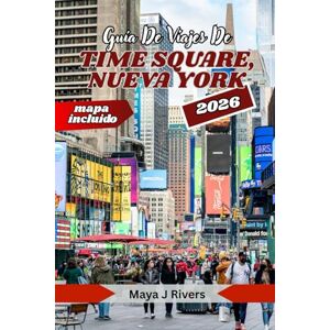 Rivers, Maya J GUÍA DE VIAJES DE TIME SQUARE, NUEVA YORK 2026: Consejos esenciales, información local y formas inteligentes de explorar el centro de la ciudad más emblemática de Estados Unidos con un mapa Rivers, Maya J GUÍA DE VIAJES DE TIME SQUARE, NUEVA YORK 2026: Consejos esenciales, información local y formas inteligentes de explorar el centro de la ciudad más emblemática de Estados Unidos con un mapa