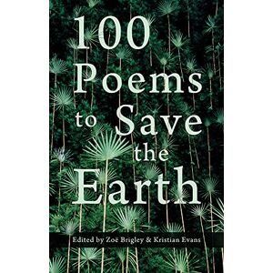 Zoe Brigley 100 Poems to Save the Earth Zoe Brigley 100 Poems to Save the Earth