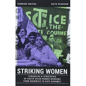 Sundari, Anitha Striking Women: Struggles & Strategies of South Asian Women Workers from Grunwick to Gate Gourmet Sundari, Anitha Striking Women: Struggles & Strategies of South Asian Women Workers from Grunwick to Gate Gourmet