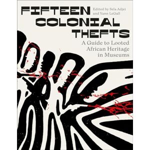 Fifteen Colonial Thefts: A Guide to Looted African Heritage in Museums Fifteen Colonial Thefts: A Guide to Looted African Heritage in Museums