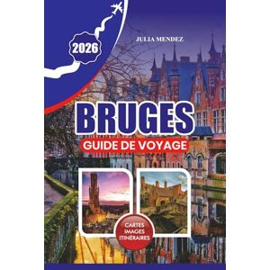 MENDEZ, JULIA GUIDE DE VOYAGE BRUGES 2026: Planifiez un voyage inoubliable avec des conseils pratiques pour s'y rendre, se déplacer, où séjourner, quoi manger et des perles locales cachées MENDEZ, JULIA GUIDE DE VOYAGE BRUGES 2026: Planifiez un voyage inoubliable avec des conseils pratiques pour s'y rendre, se déplacer, où séjourner, quoi manger et des perles locales cachées