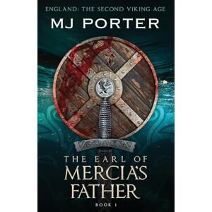 Porter, Mj The Earl of Mercia's Father: England: The Second Viking Age: 1 (Earls of Mercia) Porter, Mj The Earl of Mercia's Father: England: The Second Viking Age: 1 (Earls of Mercia)