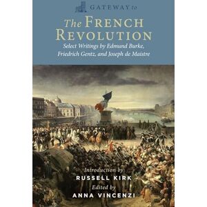 Burke, Edmund Gateway to the French Revolution: Select Writings by Edmund Burke, Friedrich Gentz, and Joseph de Maistre Burke, Edmund Gateway to the French Revolution: Select Writings by Edmund Burke, Friedrich Gentz, and Joseph de Maistre