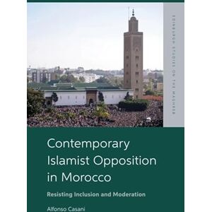 Casani, Alfonso Contemporary Islamist Opposition in Morocco: Resisting Inclusion and Moderation (Edinburgh Studies on the Maghreb) Casani, Alfonso Contemporary Islamist Opposition in Morocco: Resisting Inclusion and Moderation (Edinburgh Studies on the Maghreb)