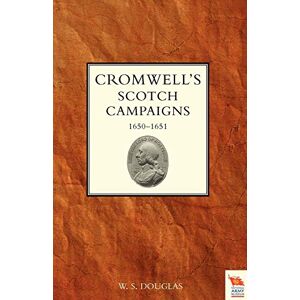 Douglas, W. S. CROMWELL'S SCOTCH CAMPAIGNS, 1650-51 Douglas, W. S. CROMWELL'S SCOTCH CAMPAIGNS, 1650-51