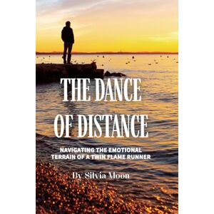 Moon, Silvia The Dance of Distance: Navigating the Emotional Terrain of a Twin Flame Runner: 2 (Runner Twin Flame Reunion) Moon, Silvia The Dance of Distance: Navigating the Emotional Terrain of a Twin Flame Runner: 2 (Runner Twin Flame Reunion)