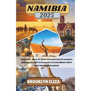 Eliza, Brooklyn NAMIBIA GUIDA DI VIAGGIO 2025: Namibia: dove le dune incontrano la natura selvaggia e gli orizzonti si estendono oltre ogni immaginazione Eliza, Brooklyn NAMIBIA GUIDA DI VIAGGIO 2025: Namibia: dove le dune incontrano la natura selvaggia e gli orizzonti si estendono oltre ogni immaginazione