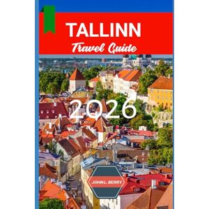 L. BERRY, JOHN TALLINN TRAVEL GUIDE 2026: "Your Essential 2026 Guide to Exploring this destination with Itineraries, Must-See Attractions, Local Tips & Hidden Gems” (Explore Destinations) L. BERRY, JOHN TALLINN TRAVEL GUIDE 2026: "Your Essential 2026 Guide to Exploring this destination with Itineraries, Must-See Attractions, Local Tips & Hidden Gems” (Explore Destinations)