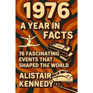 Kennedy, Alistair 1976: A Year in Facts – 76 Fascinating Events That Shaped the World: Historic Events, Pop Culture, Politics, Science, and Surprising Stories from 1976 Kennedy, Alistair 1976: A Year in Facts – 76 Fascinating Events That Shaped the World: Historic Events, Pop Culture, Politics, Science, and Surprising Stories from 1976