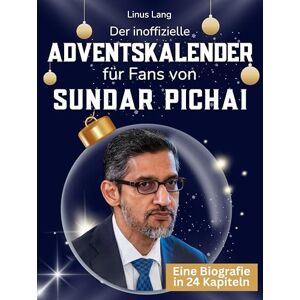 Lang, Linus Der inoffizielle Adventskalender für Fans von Sundar Pichai: 24 Tage mit deinem Star bis Weihnachten. Fanbuch und Biografie in einem. Das ideale Geschenkt für alle Fans. Lang, Linus Der inoffizielle Adventskalender für Fans von Sundar Pichai: 24 Tage mit deinem Star bis Weihnachten. Fanbuch und Biografie in einem. Das ideale Geschenkt für alle Fans.