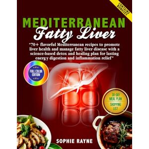 Rayne, Sophie Mediterranean Fatty Liver Cookbook: "70+ flavorful Mediterranean recipes to promote liver health and manage fatty liver disease with a science-based ... energy digestion and inflammation relief Rayne, Sophie Mediterranean Fatty Liver Cookbook: "70+ flavorful Mediterranean recipes to promote liver health and manage fatty liver disease with a science-based ... energy digestion and inflammation relief