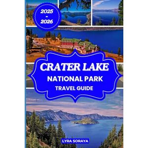 Soraya, Lyra CRATER LAKE NATIONAL PARK TRAVEL GUIDE 2025-2026: Explore Oregon's Deepest Wonder with Insider Itineraries, Hidden Trails, and Local Secrets for an Unforgettable Adventure Soraya, Lyra CRATER LAKE NATIONAL PARK TRAVEL GUIDE 2025-2026: Explore Oregon's Deepest Wonder with Insider Itineraries, Hidden Trails, and Local Secrets for an Unforgettable Adventure