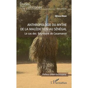 Mané, Idrissa Anthropologie du mythe de la malédiction au Sénégal: Cas des Baynounk de Casamance (Études Africaines) Mané, Idrissa Anthropologie du mythe de la malédiction au Sénégal: Cas des Baynounk de Casamance (Études Africaines)