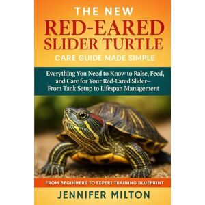 Milton THE NEW RED-EARED SLIDER TURTLE CARE GUIDE MADE SIMPLE: Everything You Need to Know to Raise, Feed, and Care for Your Red-Eared Slider-From Tank Setup to Lifespan Management Milton THE NEW RED-EARED SLIDER TURTLE CARE GUIDE MADE SIMPLE: Everything You Need to Know to Raise, Feed, and Care for Your Red-Eared Slider-From Tank Setup to Lifespan Management
