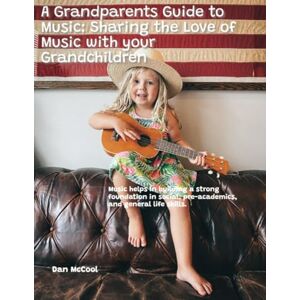 McCool, Dan A Grandparents Guide to Music: Sharing the Love of Music with your Grandchildren (Grandparent Guides) McCool, Dan A Grandparents Guide to Music: Sharing the Love of Music with your Grandchildren (Grandparent Guides)
