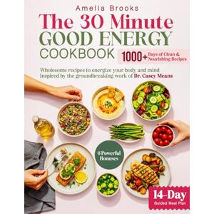BROOKS, AMELIA The 30-Minute Good Energy Cookbook: 1000+ Days of Easy Healthy Metabolism Boosting Recipe Book Inspired by Dr. Casey Means for Limitless Health Wellness Workbook with Delicious Surprising Recipes BROOKS, AMELIA The 30-Minute Good Energy Cookbook: 1000+ Days of Easy Healthy Metabolism Boosting Recipe Book Inspired by Dr. Casey Means for Limitless Health Wellness Workbook with Delicious Surprising Recipes