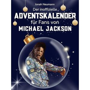 Neumann, Jonah Der inoffizielle Adventskalender für Fans von Michael Jackson: 24 Tage mit deinem Star bis Weihnachten. Fanbuch und Biografie in einem. Das ideale Geschenkt für alle Fans. Neumann, Jonah Der inoffizielle Adventskalender für Fans von Michael Jackson: 24 Tage mit deinem Star bis Weihnachten. Fanbuch und Biografie in einem. Das ideale Geschenkt für alle Fans.