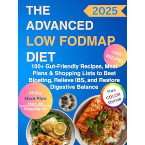 Rosie, Emmy The Advanced Low-FODMAP Diet Cookbook: 100+ Gut-Friendly Recipes, Meal Plans & Shopping Lists to Beat Bloating, Relieve IBS, and Restore Digestive Balance Rosie, Emmy The Advanced Low-FODMAP Diet Cookbook: 100+ Gut-Friendly Recipes, Meal Plans & Shopping Lists to Beat Bloating, Relieve IBS, and Restore Digestive Balance