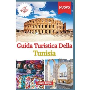Royal, Dawn Guida turistica della Tunisia 2025-2026: Scopri i segreti di una delle destinazioni più affascinanti del Nord Africa: storia, avventura, cultura e cucina ti aspettano Royal, Dawn Guida turistica della Tunisia 2025-2026: Scopri i segreti di una delle destinazioni più affascinanti del Nord Africa: storia, avventura, cultura e cucina ti aspettano